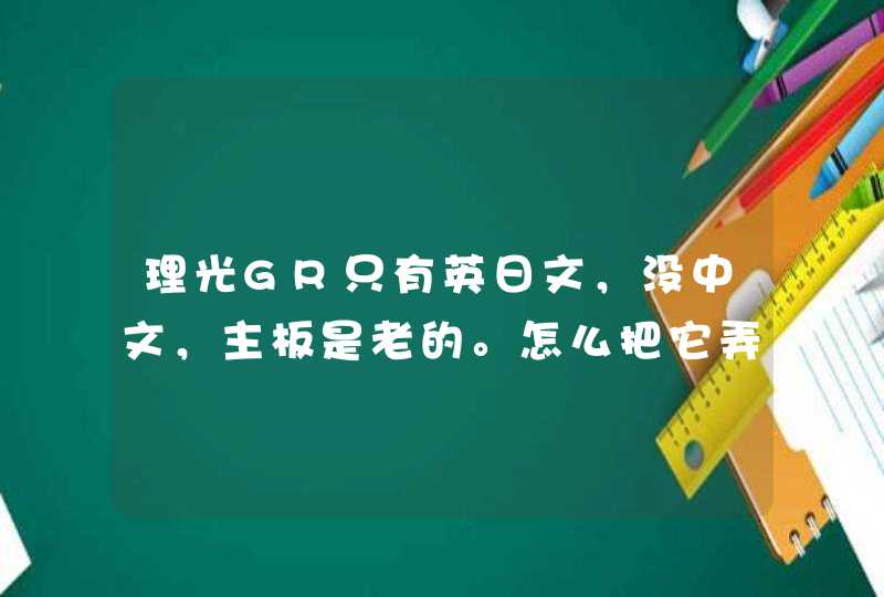 理光GR只有英日文，没中文，主板是老的。怎么把它弄中文,第1张