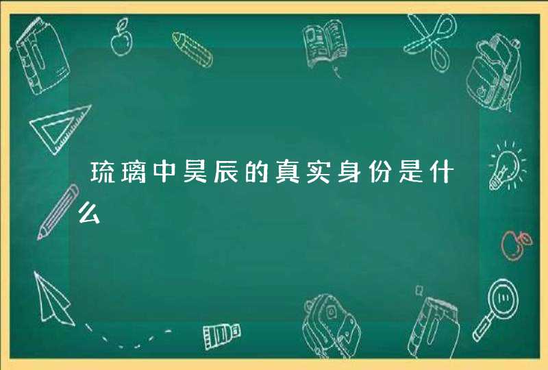 琉璃中昊辰的真实身份是什么,第1张