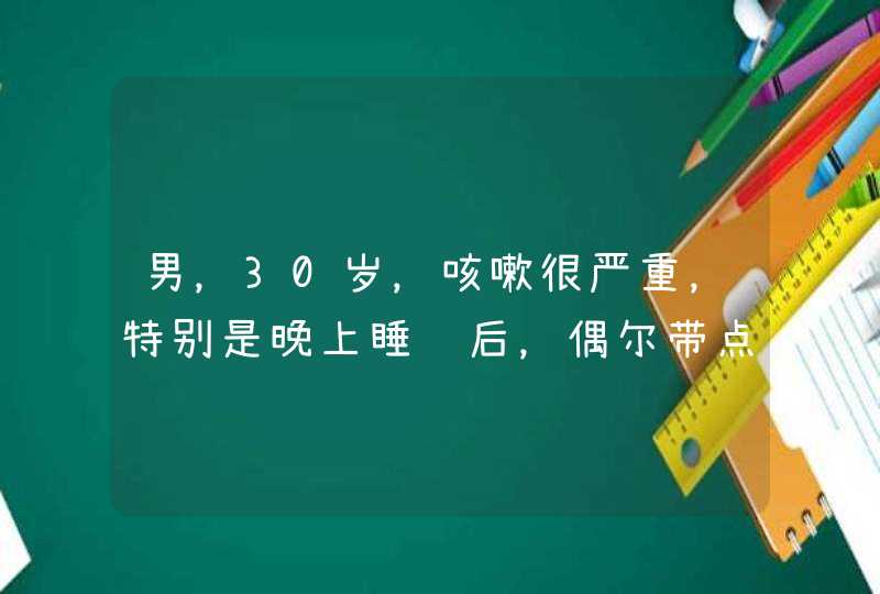 男，30岁，咳嗽很严重，特别是晚上睡觉后，偶尔带点...,第1张