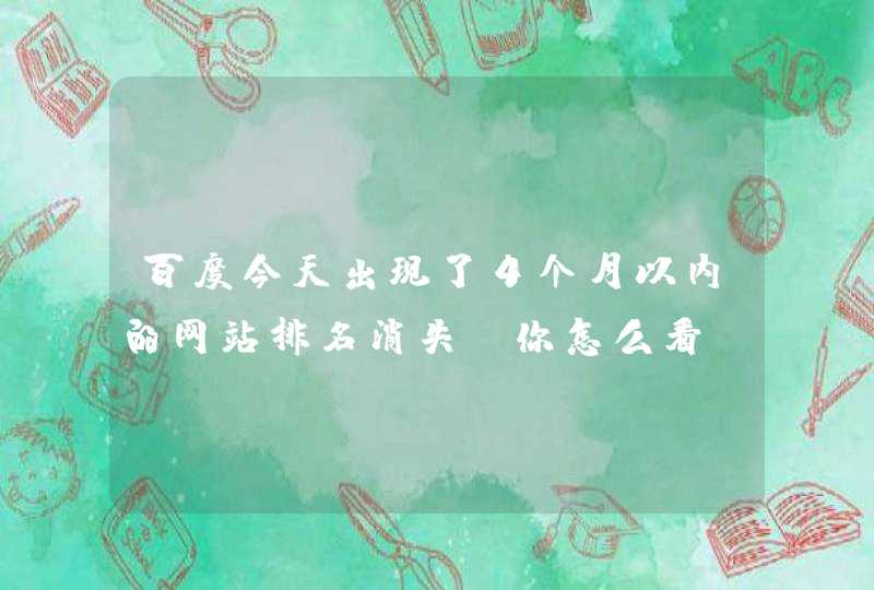 百度今天出现了4个月以内的网站排名消失，你怎么看？,第1张