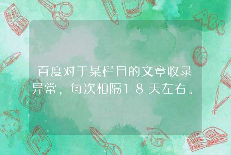 百度对于某栏目的文章收录异常，每次相隔18天左右。,第1张