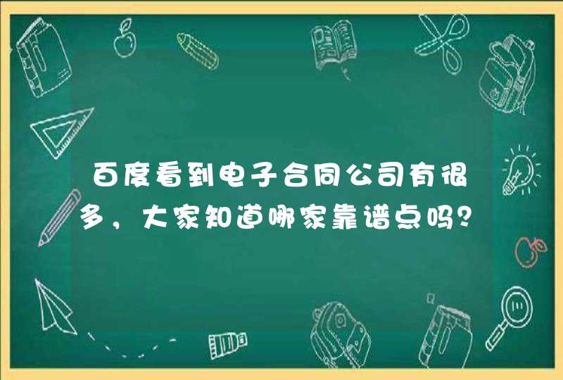 百度看到电子合同公司有很多，大家知道哪家靠谱点吗？,第1张