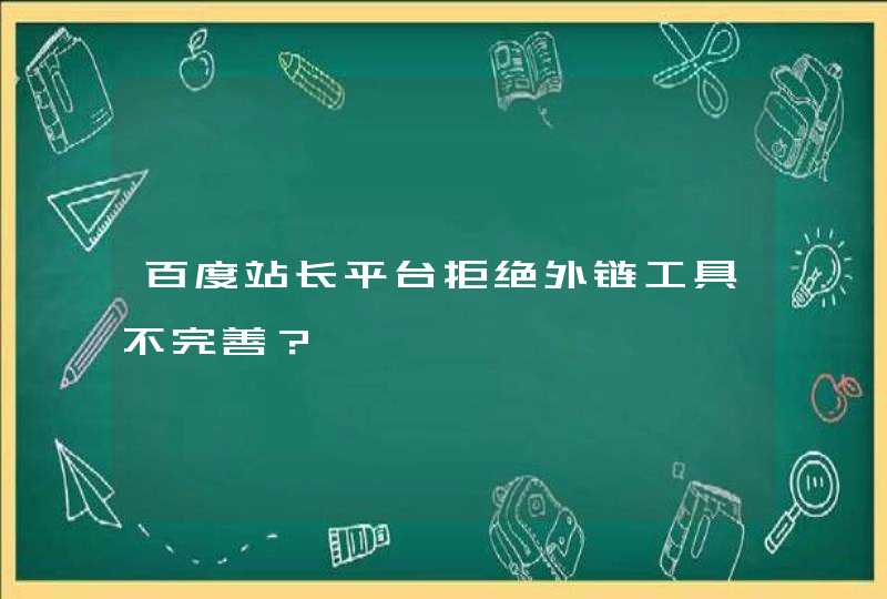 百度站长平台拒绝外链工具不完善？,第1张