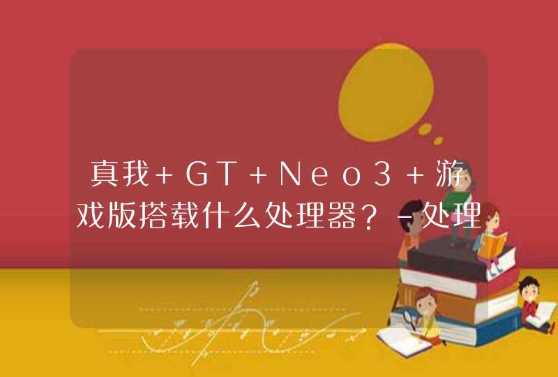 真我 GT Neo3 游戏版搭载什么处理器？-处理器性能怎么样？,第1张