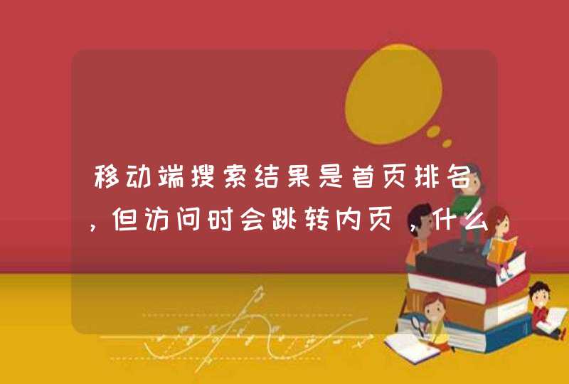 移动端搜索结果是首页排名，但访问时会跳转内页，什么情况？？,第1张