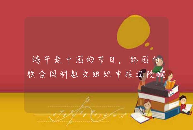 端午是中国的节日，韩国向联合国科教文组织申报江陵端午祭为无形文化遗产，你怎么看？,第1张