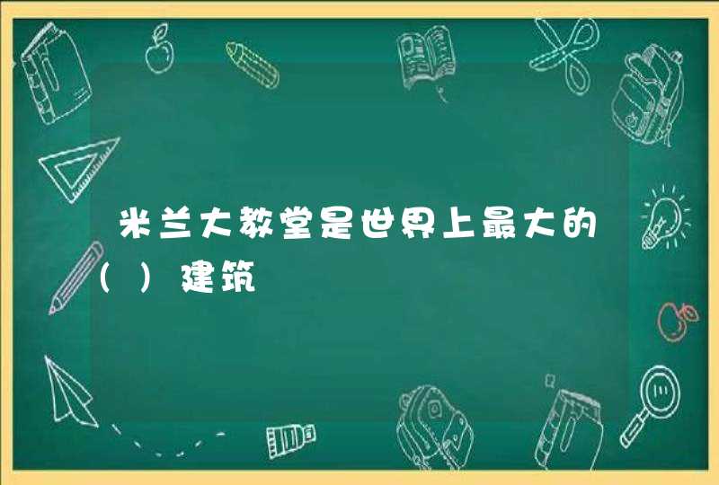 米兰大教堂是世界上最大的()建筑,第1张