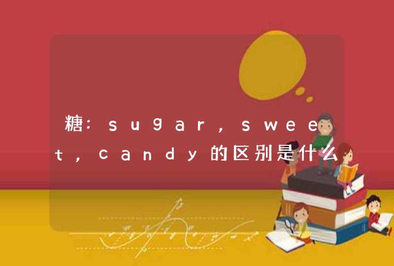 糖:sugar,sweet,candy的区别是什么,第1张