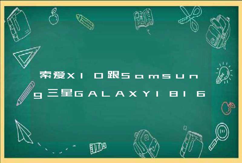 索爱X10跟Samsung三星GALAXYI8160哪个好,第1张