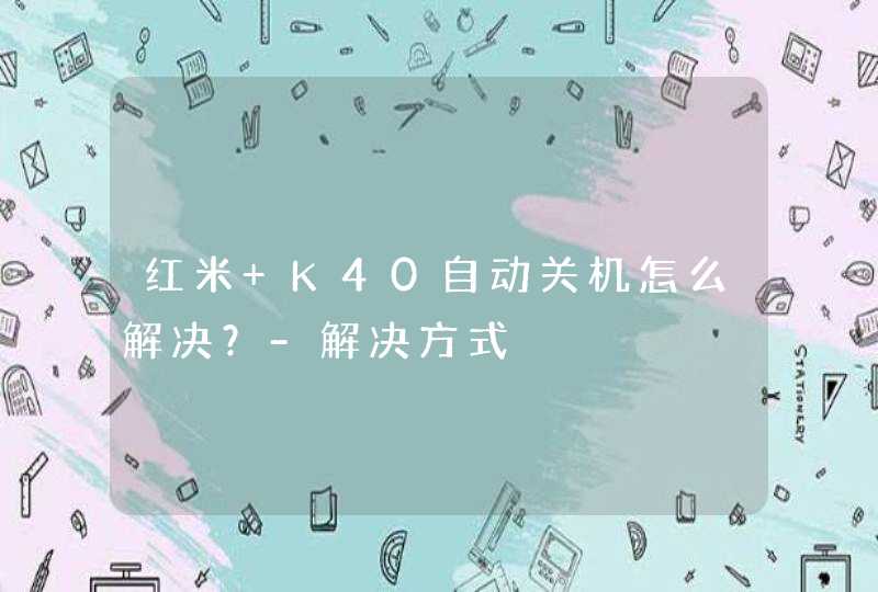 红米 K40自动关机怎么解决？-解决方式,第1张