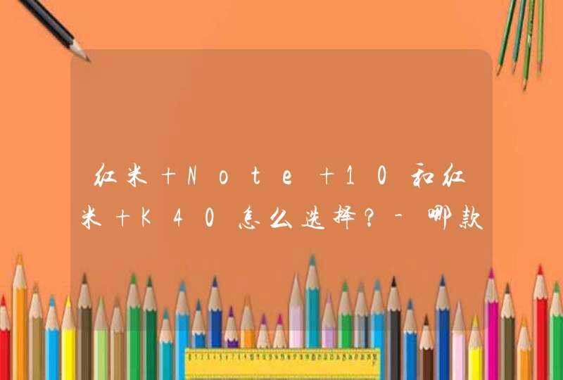 红米 Note 10和红米 K40怎么选择？-哪款更值得入手？-参数对比,第1张