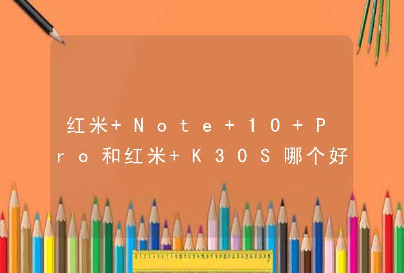 红米 Note 10 Pro和红米 K30S哪个好？-区别是什么？-参数对比,第1张