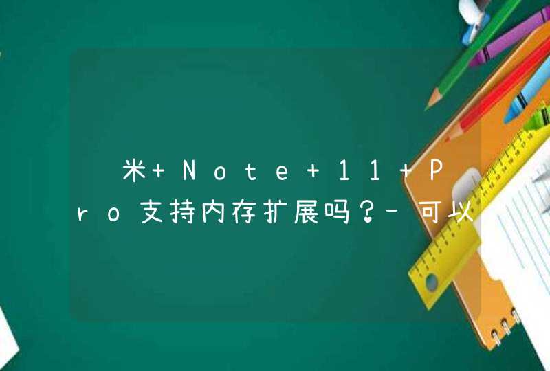 红米 Note 11 Pro支持内存扩展吗？-可以插内存卡吗？,第1张