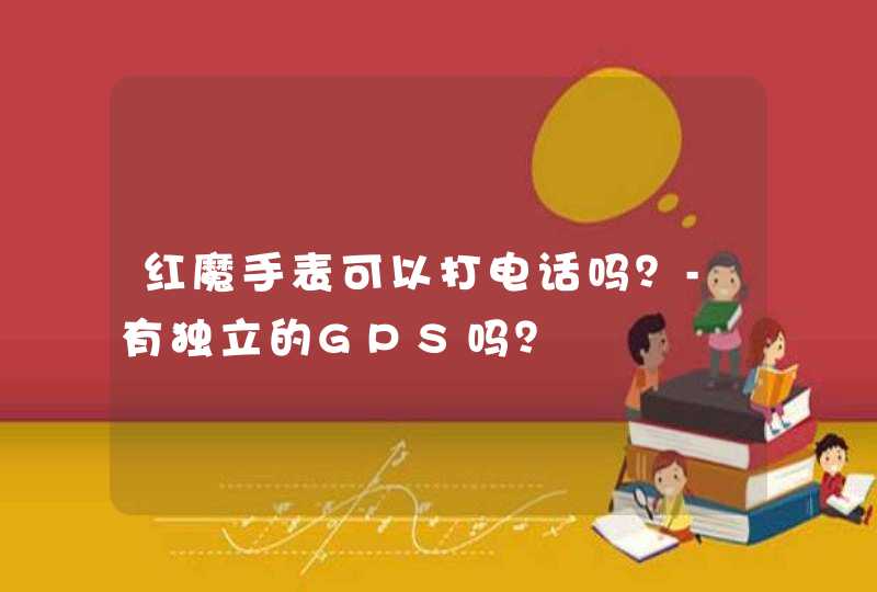 红魔手表可以打电话吗？-有独立的GPS吗？,第1张