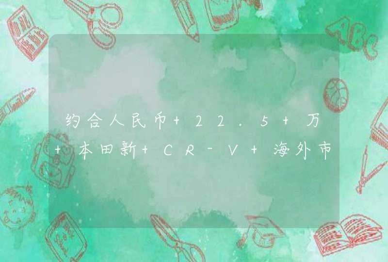 约合人民币 22.5 万 本田新 CR-V 海外市场售价公布,第1张