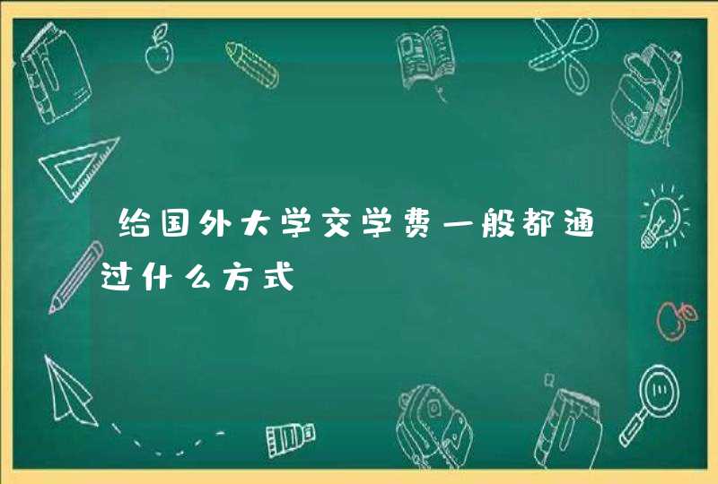 给国外大学交学费一般都通过什么方式,第1张