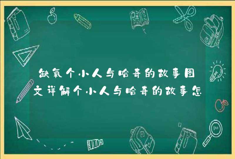 缺氧个小人与哈奇的故事图文详解个小人与哈奇的故事怎样,第1张