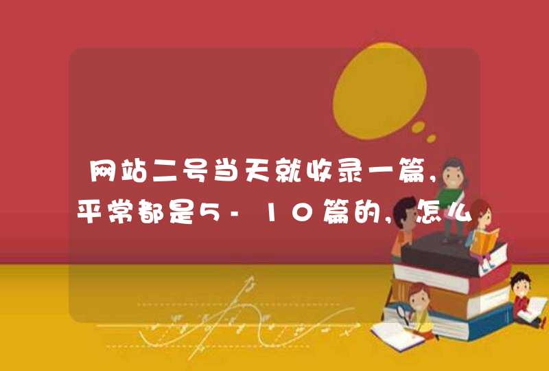 网站二号当天就收录一篇,平常都是5-10篇的,怎么回事？,第1张