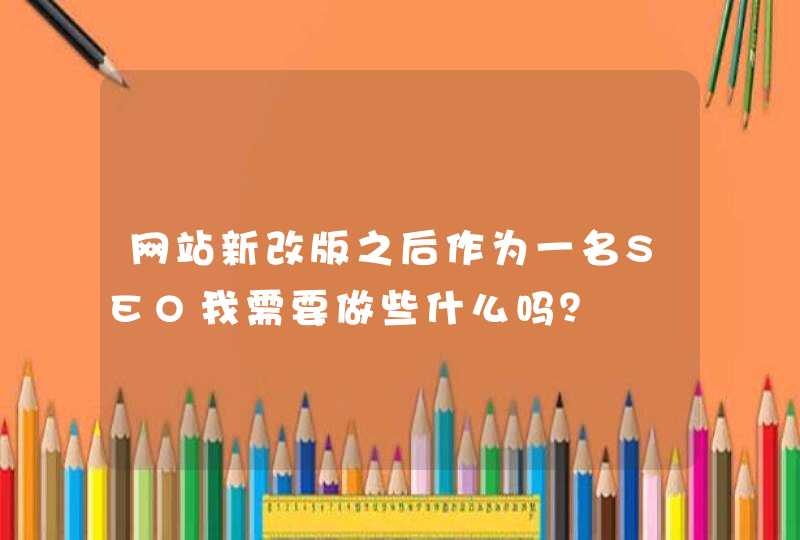 网站新改版之后作为一名SEO我需要做些什么吗？,第1张