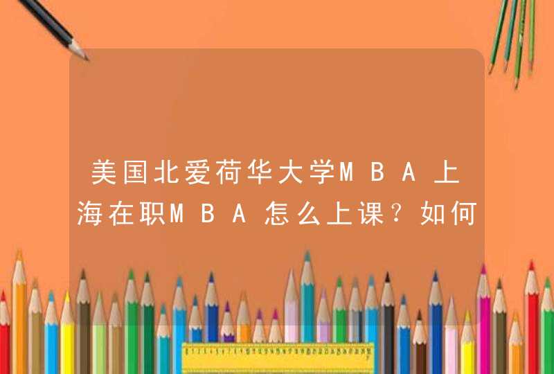 美国北爱荷华大学MBA上海在职MBA怎么上课？如何报名？,第1张