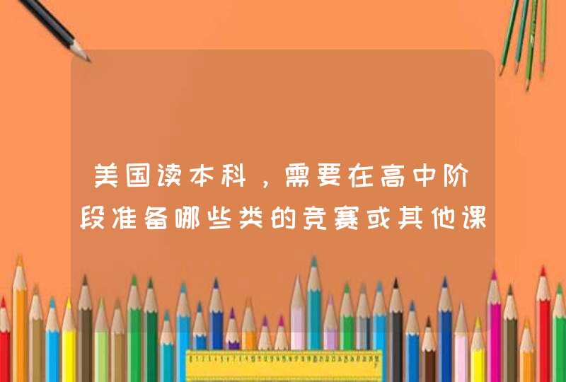 美国读本科，需要在高中阶段准备哪些类的竞赛或其他课外活动,第1张