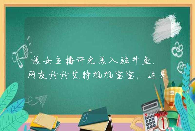 美女主播许允美入驻斗鱼，网友纷纷艾特旭旭宝宝，这是怎么回事？,第1张