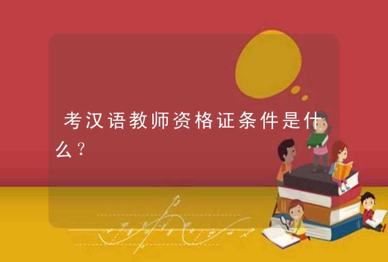 考汉语教师资格证条件是什么？,第1张