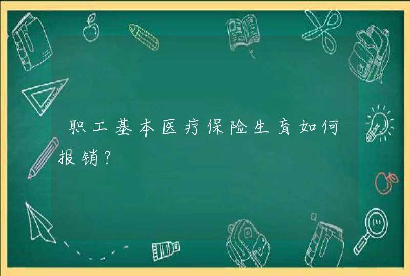 职工基本医疗保险生育如何报销?,第1张