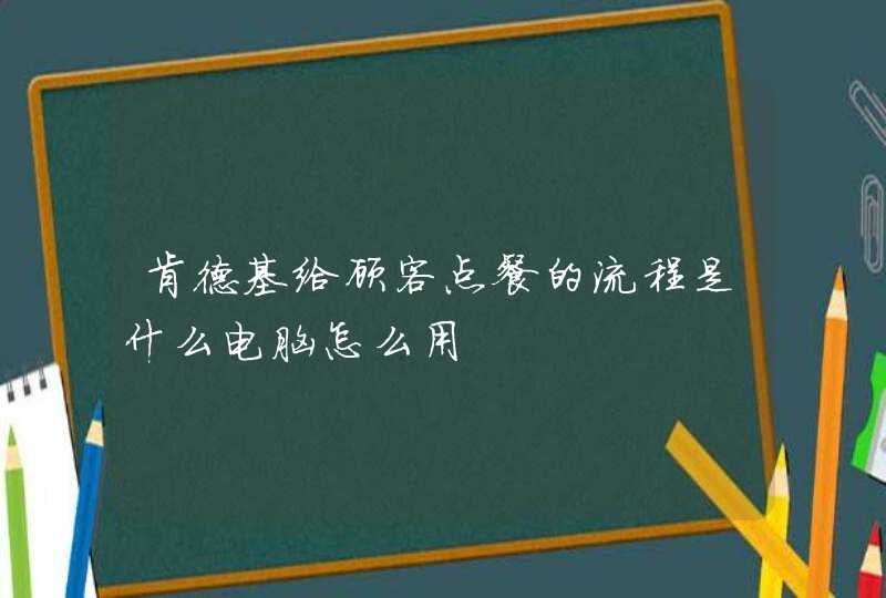 肯德基给顾客点餐的流程是什么电脑怎么用,第1张