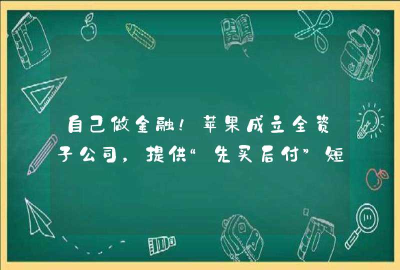 自己做金融！苹果成立全资子公司，提供“先买后付”短期贷款服务,第1张