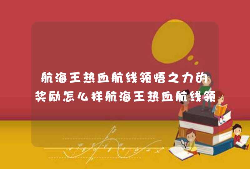 航海王热血航线领悟之力的奖励怎么样航海王热血航线领悟之力奖励一览,第1张