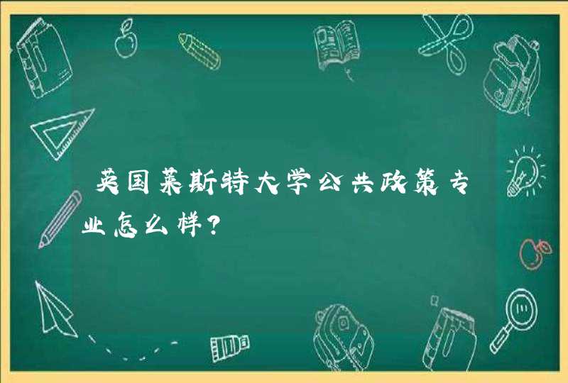 英国莱斯特大学公共政策专业怎么样？,第1张