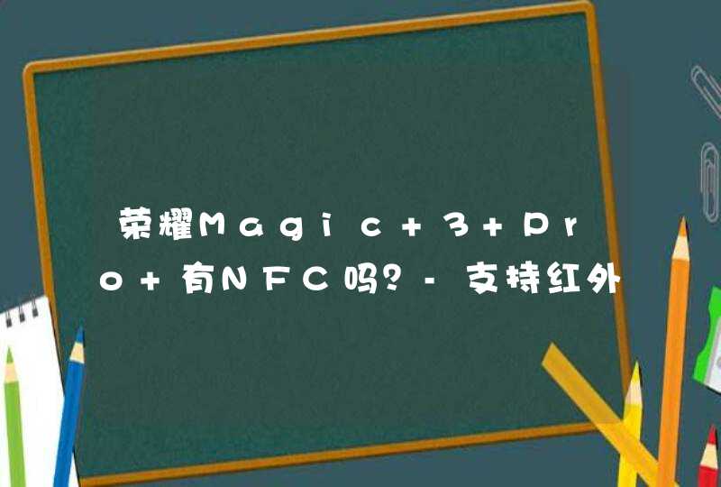 荣耀Magic 3 Pro+有NFC吗？-支持红外功能吗？,第1张
