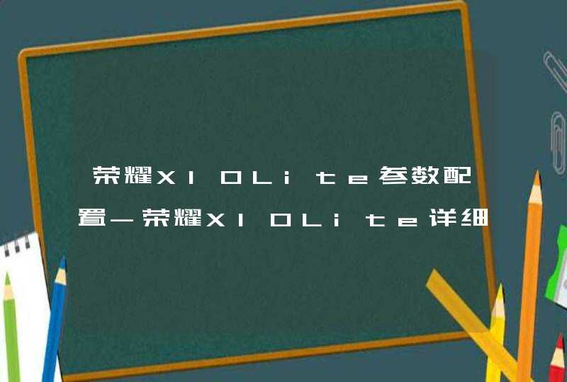 荣耀X10Lite参数配置-荣耀X10Lite详细性能评测,第1张