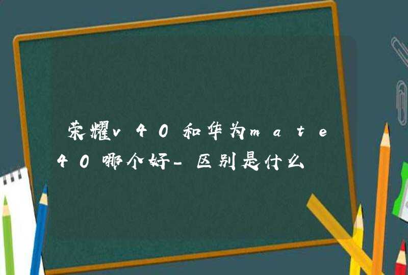 荣耀v40和华为mate40哪个好-区别是什么,第1张