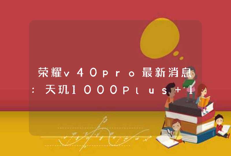 荣耀v40pro最新消息:天玑1000Plus+120Hz刷新率,第1张