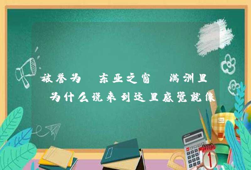 被誉为“东亚之窗”满洲里，为什么说来到这里感觉就像出国一样？,第1张