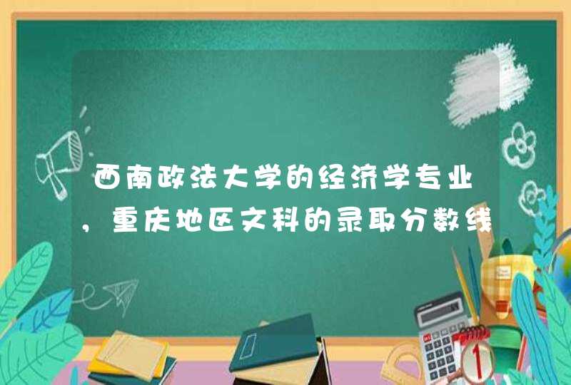 西南政法大学的经济学专业，重庆地区文科的录取分数线是多少,第1张