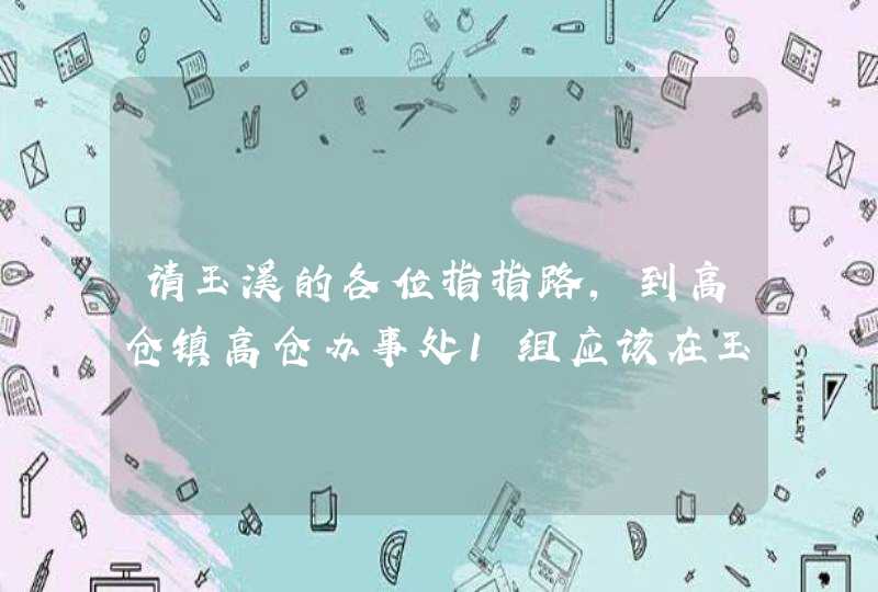 请玉溪的各位指指路，到高仓镇高仓办事处1组应该在玉溪市哪里搭车？,第1张