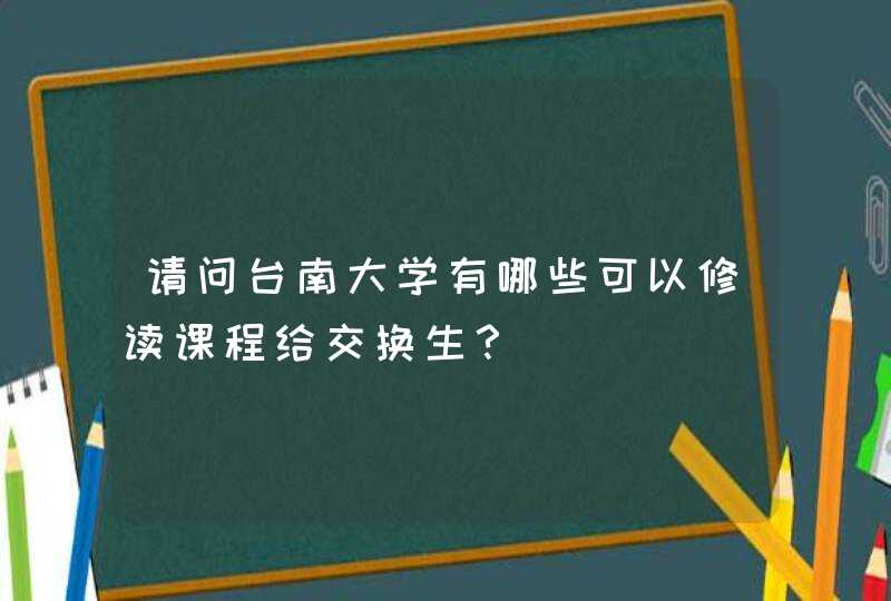 请问台南大学有哪些可以修读课程给交换生？,第1张