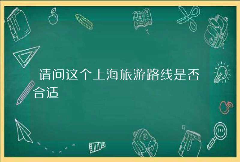 请问这个上海旅游路线是否合适,第1张