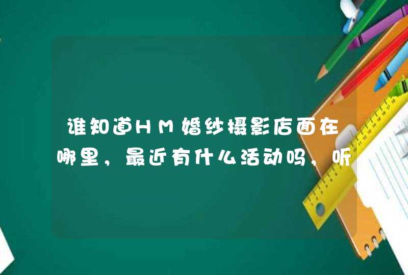 谁知道HM婚纱摄影店面在哪里，最近有什么活动吗，听说有年末的促销，开始了吗？,第1张