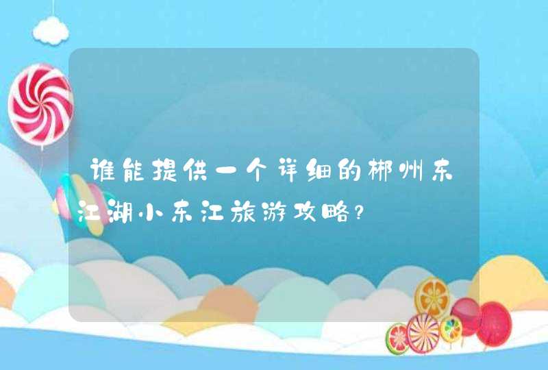 谁能提供一个详细的郴州东江湖小东江旅游攻略？,第1张