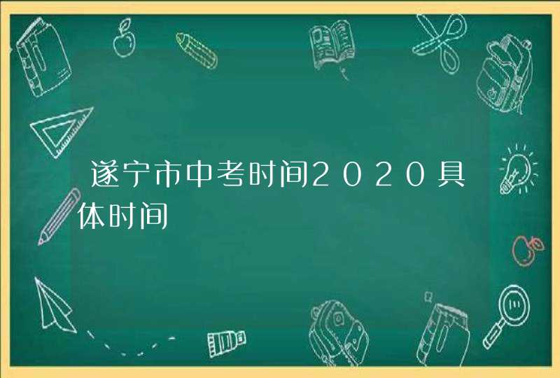遂宁市中考时间2020具体时间,第1张