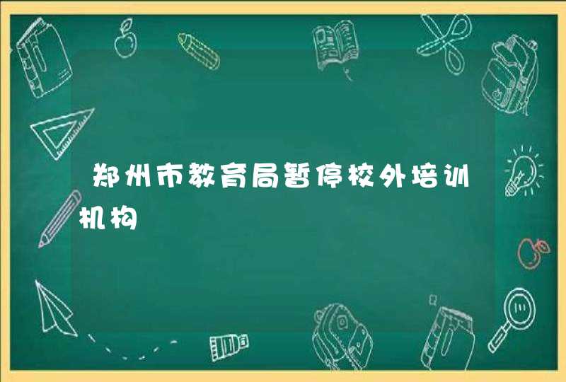 郑州市教育局暂停校外培训机构,第1张