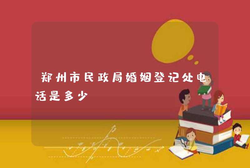 郑州市民政局婚姻登记处电话是多少,第1张