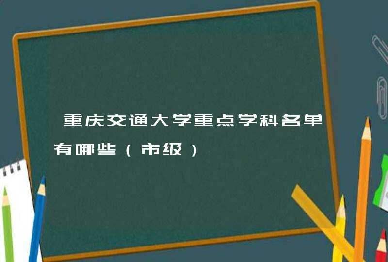 重庆交通大学重点学科名单有哪些（市级）,第1张