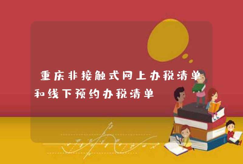 重庆非接触式网上办税清单和线下预约办税清单,第1张