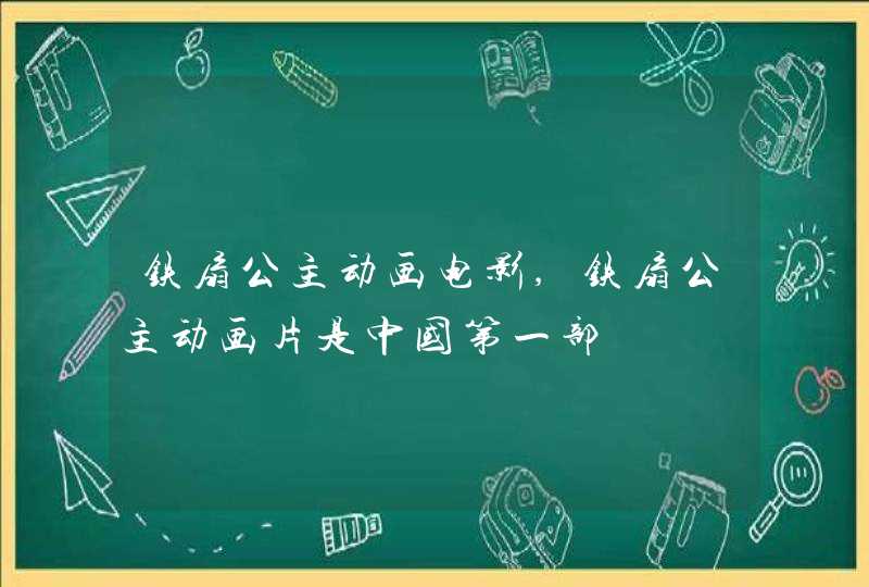 铁扇公主动画电影,铁扇公主动画片是中国第一部,第1张