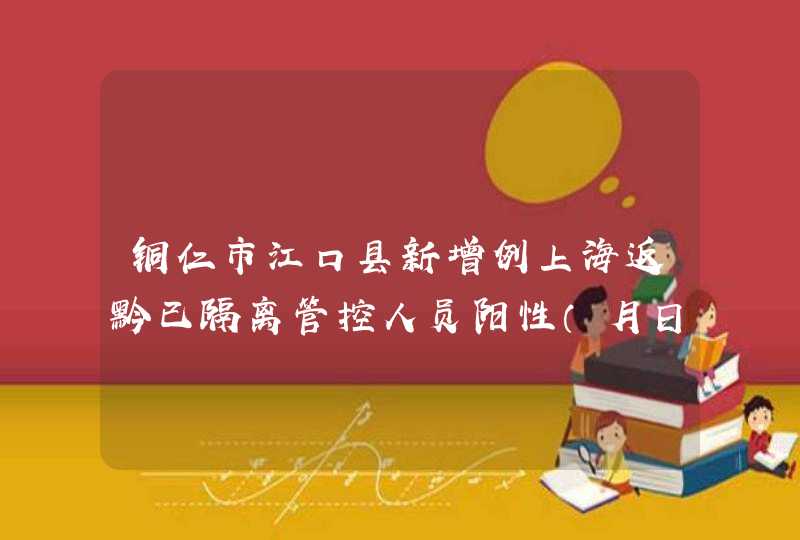 铜仁市江口县新增例上海返黔已隔离管控人员阳性（月日）,第1张